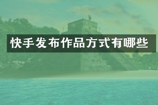 快手发布作品方式有哪些