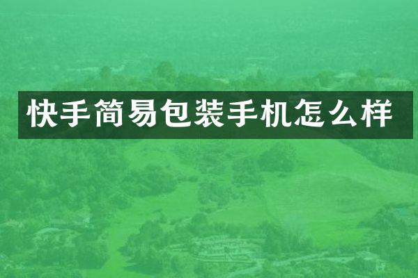 快手简易包装手机怎么样