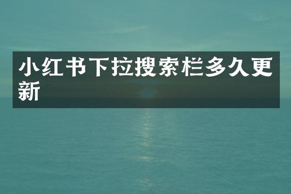 小红书下拉搜索栏多久更新