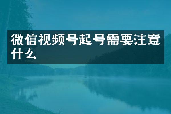 微信视频号起号需要注意什么