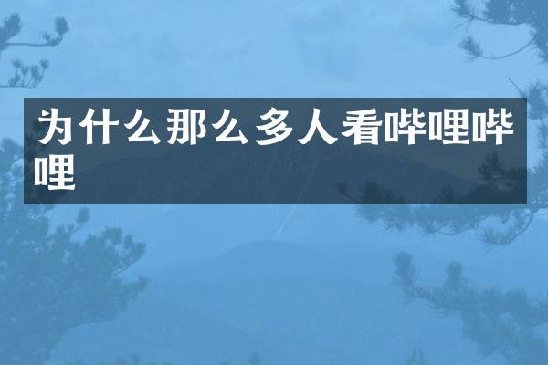 为什么那么多人看哔哩哔哩