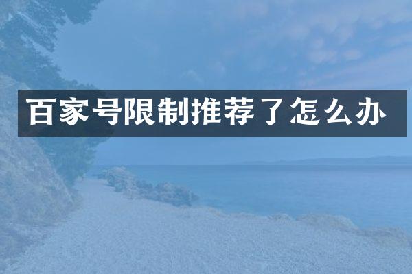 百家号限制推荐了怎么办