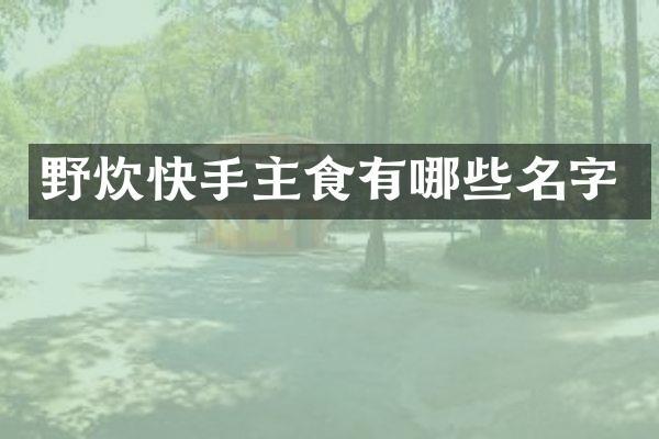 野炊快手主食有哪些名字
