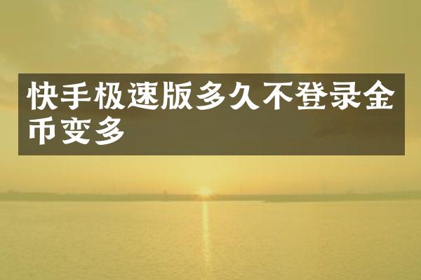 快手极速版多久不登录金币变多