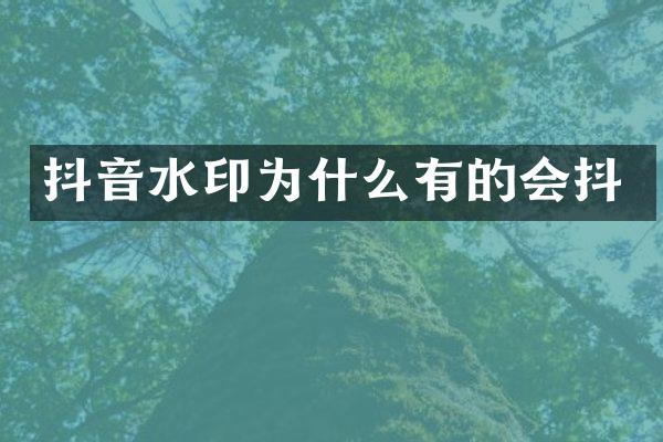 抖音水印为什么有的会抖