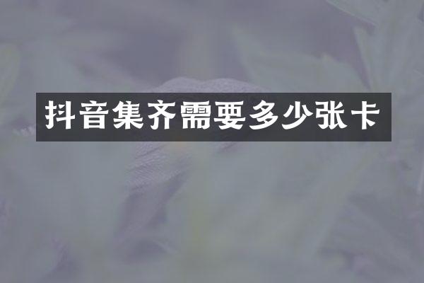 抖音集齐需要多少张卡