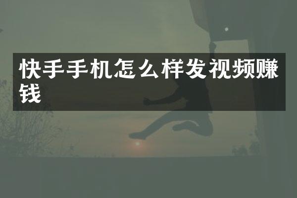 快手手机怎么样发视频赚钱