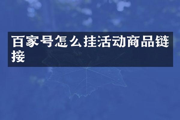 百家号怎么挂活动商品链接