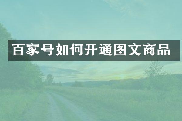 百家号如何开通图文商品