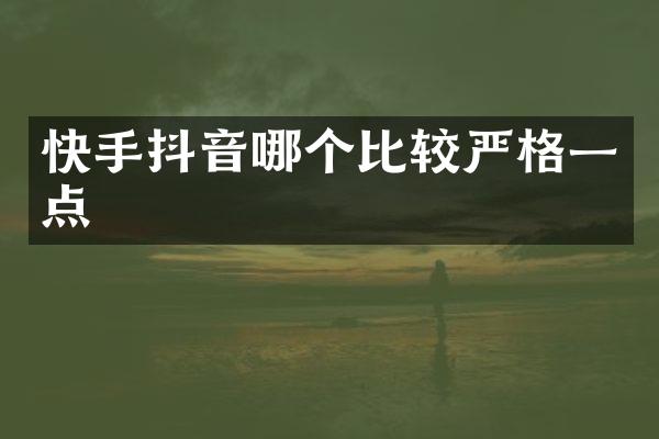 快手抖音哪个比较严格一点