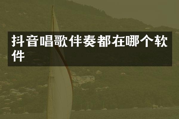 抖音唱歌伴奏都在哪个软件