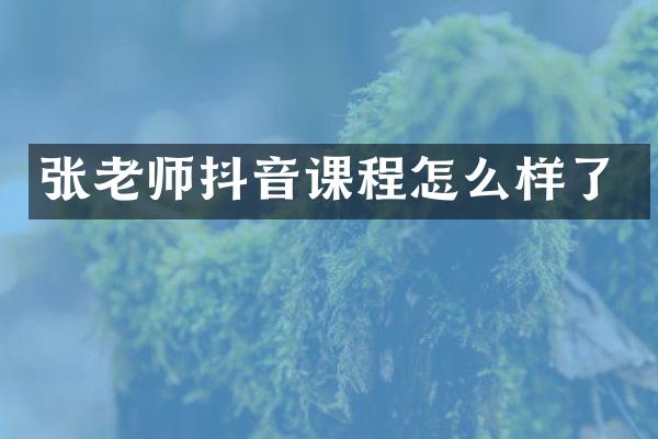 张老师抖音课程怎么样了