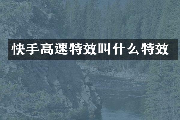 快手高速特效叫什么特效