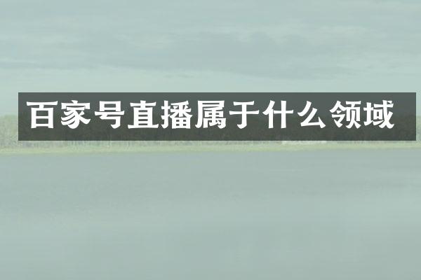 百家号直播属于什么领域