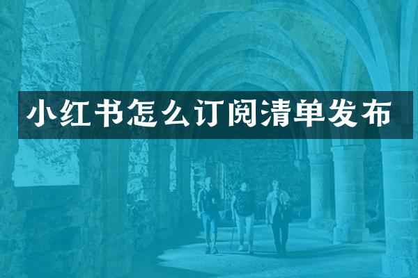 小红书怎么订阅清单发布