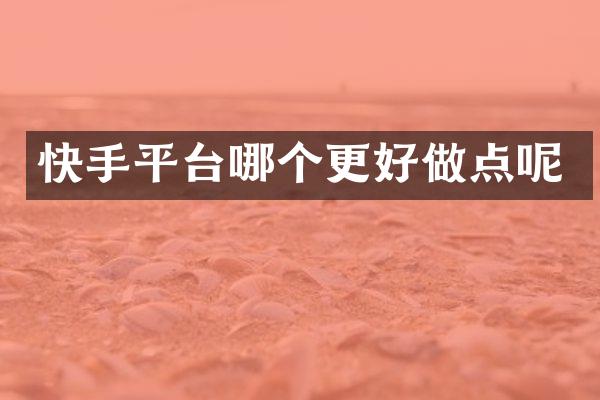 快手平台哪个更好做点呢