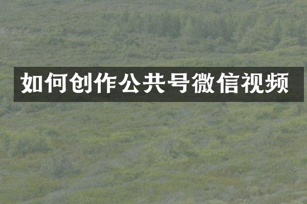 如何创作公共号微信视频