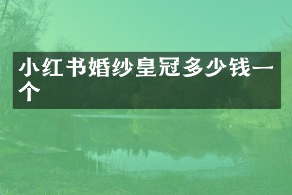 小红书婚纱皇冠多少钱一个