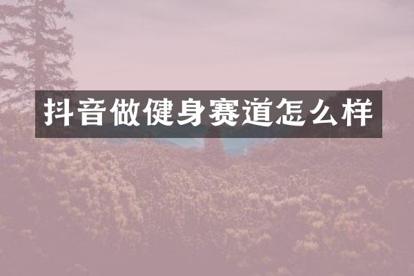 抖音做健身赛道怎么样