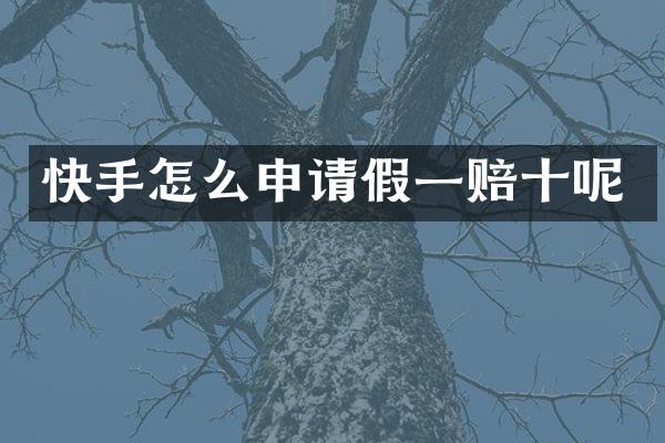 快手怎么申请假一赔十呢