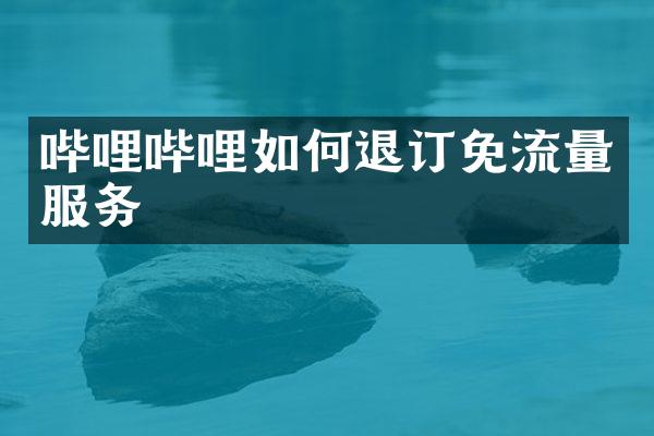 哔哩哔哩如何退订免流量服务