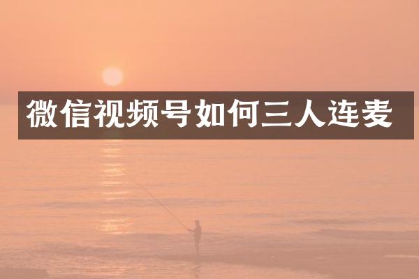 微信视频号如何三人连麦
