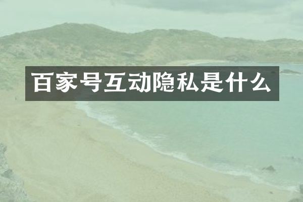 百家号互动隐私是什么