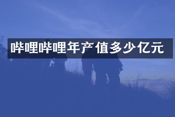 哔哩哔哩年产值多少亿元