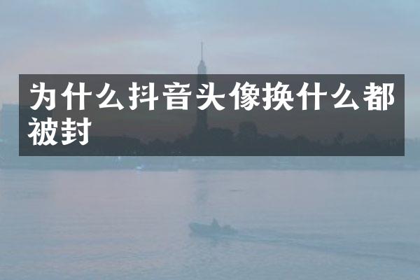 为什么抖音头像换什么都被封