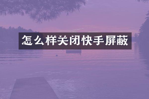 怎么样关闭快手屏蔽