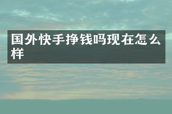 国外快手挣钱吗现在怎么样