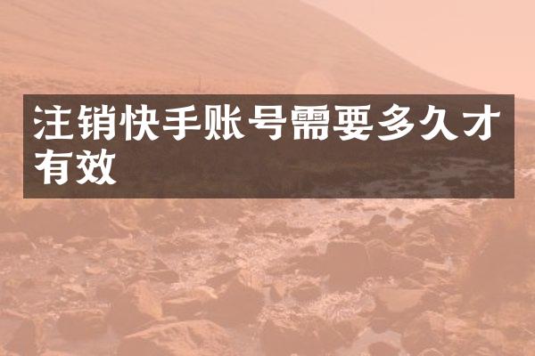 注销快手账号需要多久才有效