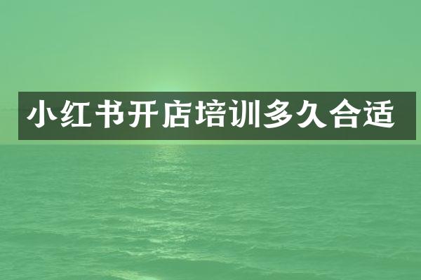 小红书开店培训多久合适