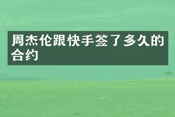 周杰伦跟快手签了多久的合约