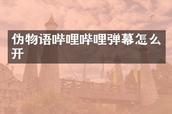 伪物语哔哩哔哩弹幕怎么开