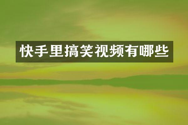 快手里搞笑视频有哪些