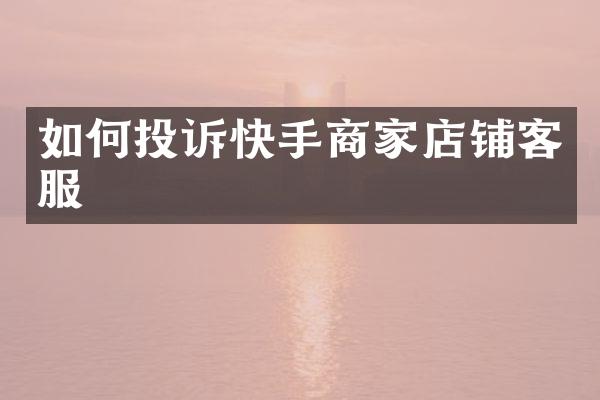 如何投诉快手商家店铺客服