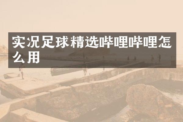 实况足球精选哔哩哔哩怎么用
