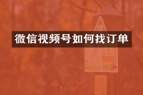 微信视频号如何找订单