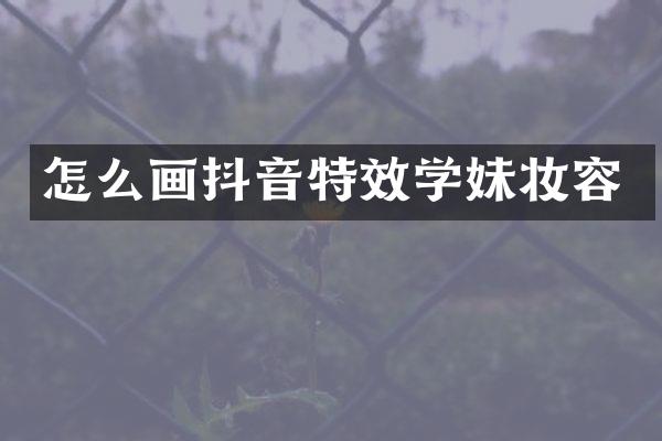 怎么画抖音特效学妹妆容