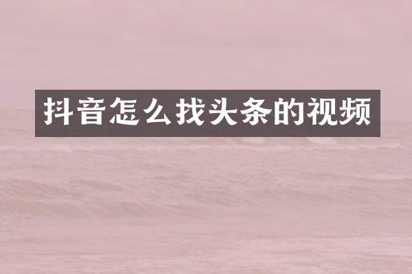 抖音怎么找头条的视频