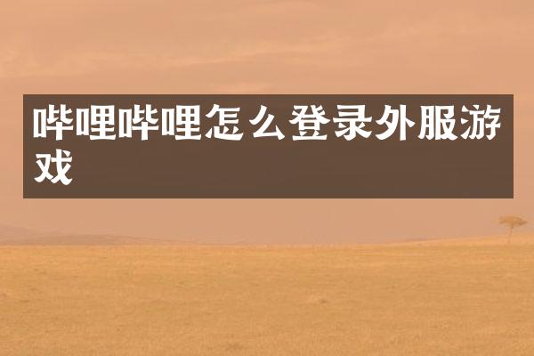 哔哩哔哩怎么登录外服游戏