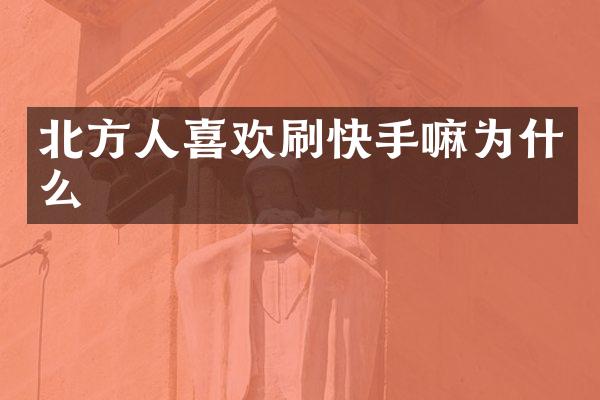 北方人喜欢刷快手嘛为什么