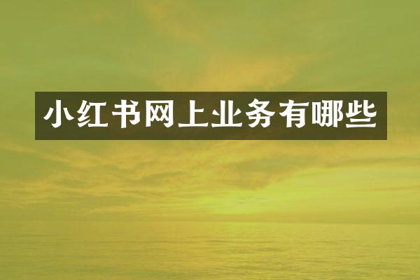 小红书网上业务有哪些