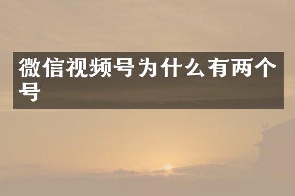 微信视频号为什么有两个号