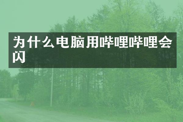 为什么电脑用哔哩哔哩会闪