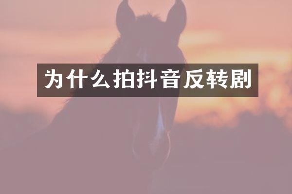 为什么拍抖音反转剧