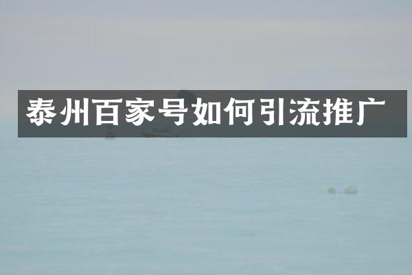 泰州百家号如何引流推广