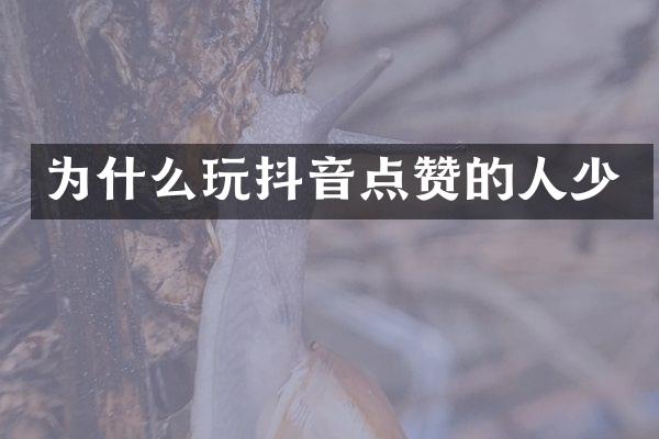 为什么玩抖音点赞的人少