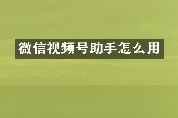 微信视频号助手怎么用